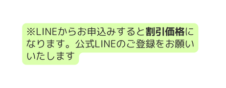 LINEからお申込みすると割引価格になります 公式LINEのご登録をお願いいたします