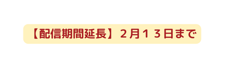配信期間延長 ２月１３日まで